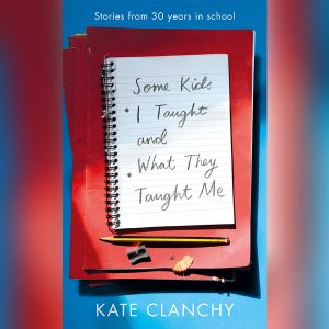 'Some Kids I Taught and What They Taught Me' by Kate Clanchy