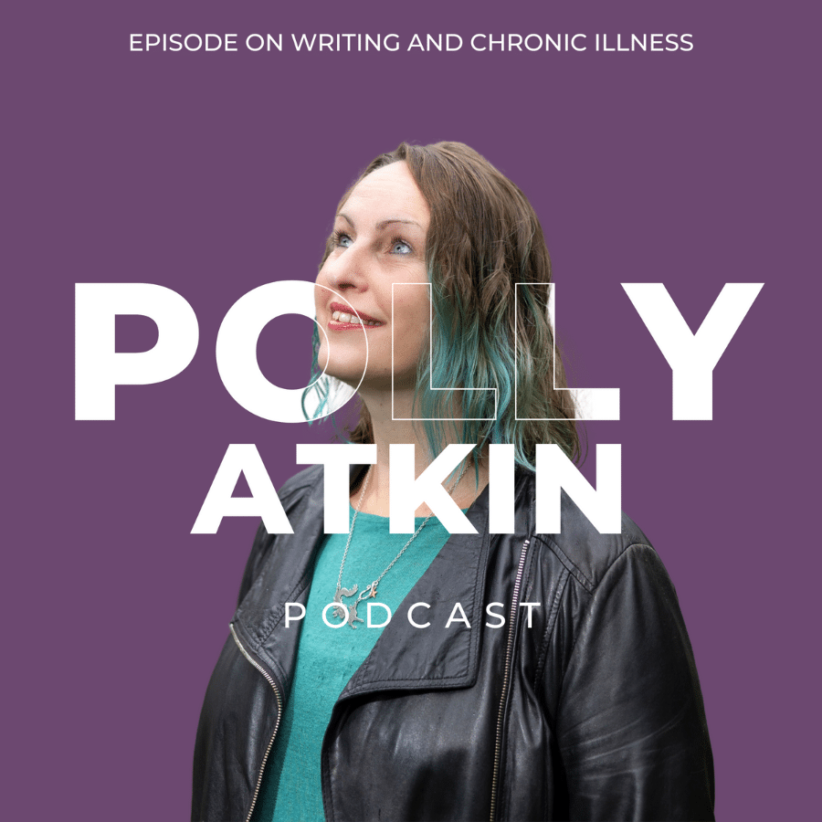 Writing and chronic illness podcast Polly Atkin